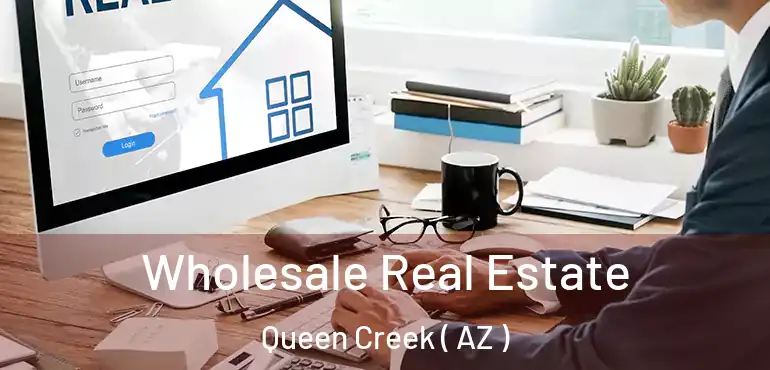  Wholesale Real Estate Queen Creek ( AZ )