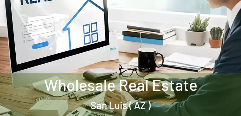  Wholesale Real Estate San Luis ( AZ )