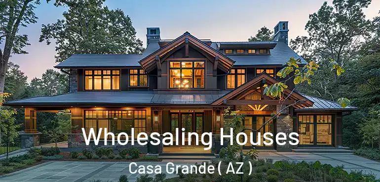  Wholesaling Houses Casa Grande ( AZ )