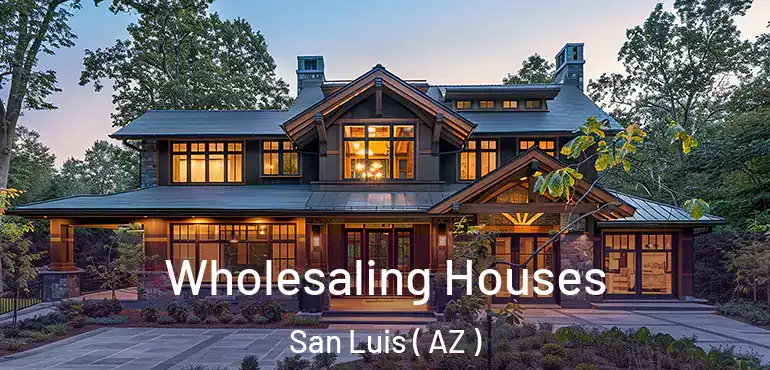 Wholesaling Houses San Luis ( AZ )