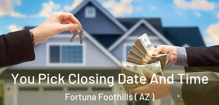  You Pick Closing Date And Time Fortuna Foothills ( AZ )