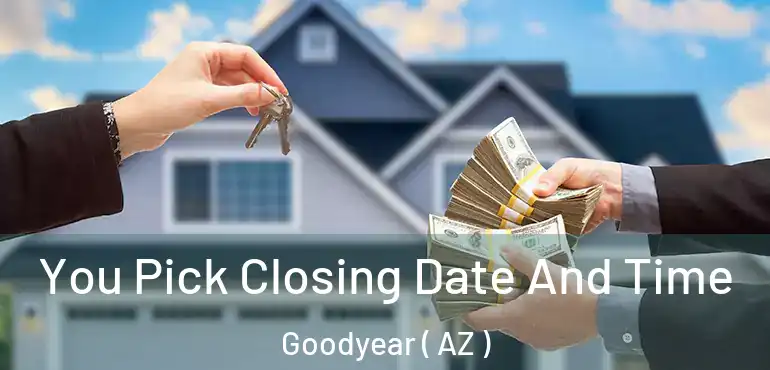  You Pick Closing Date And Time Goodyear ( AZ )