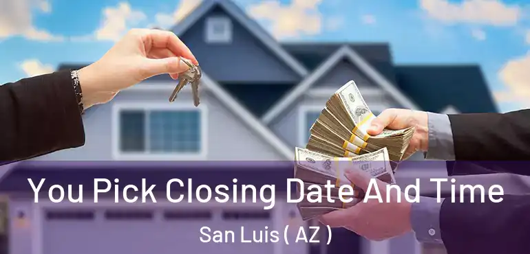  You Pick Closing Date And Time San Luis ( AZ )