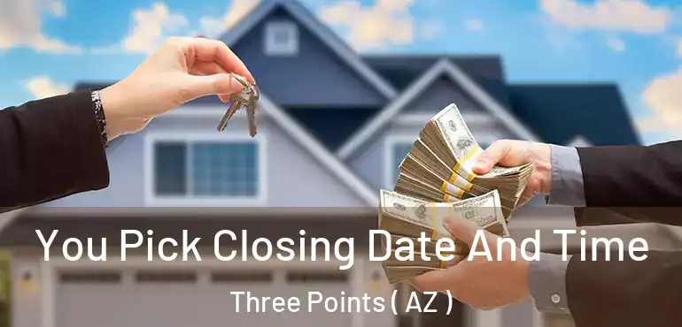  You Pick Closing Date And Time Three Points ( AZ )