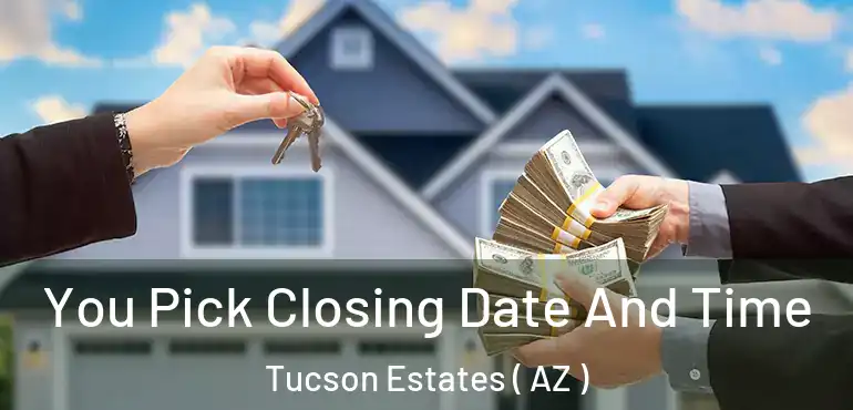  You Pick Closing Date And Time Tucson Estates ( AZ )