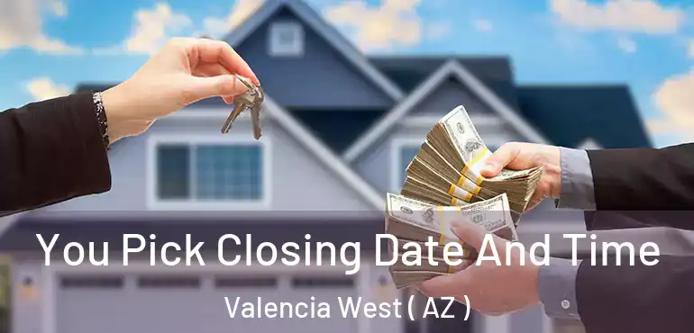  You Pick Closing Date And Time Valencia West ( AZ )