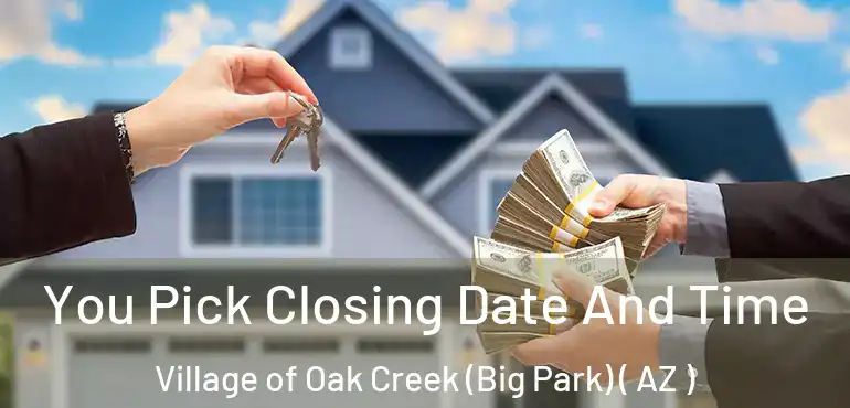  You Pick Closing Date And Time Village of Oak Creek (Big Park) ( AZ )